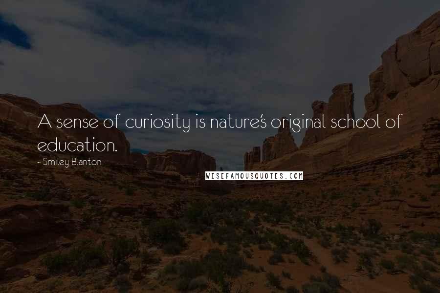 Smiley Blanton Quotes: A sense of curiosity is nature's original school of education.