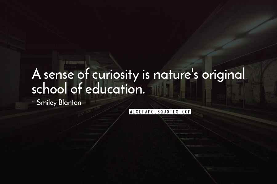 Smiley Blanton Quotes: A sense of curiosity is nature's original school of education.