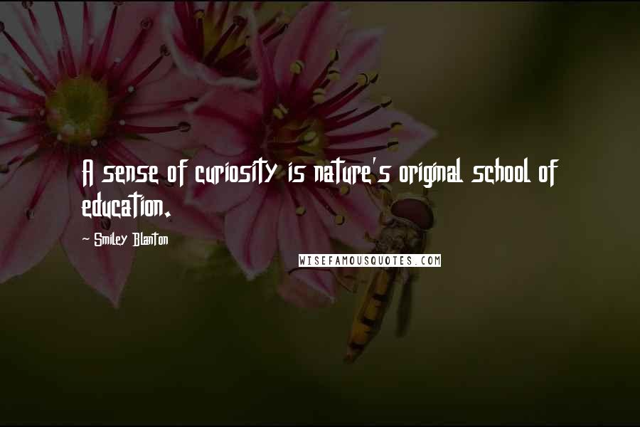 Smiley Blanton Quotes: A sense of curiosity is nature's original school of education.