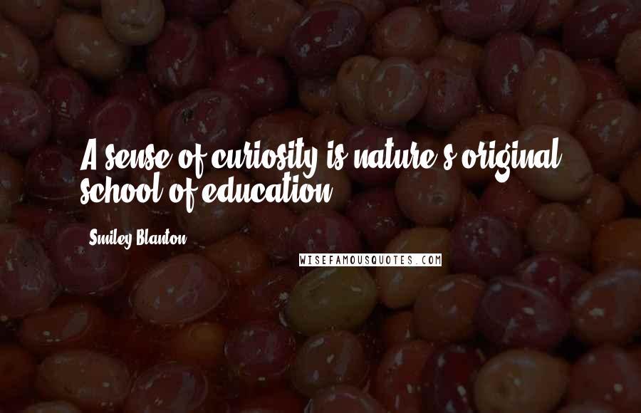 Smiley Blanton Quotes: A sense of curiosity is nature's original school of education.