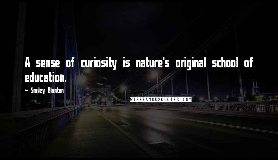 Smiley Blanton Quotes: A sense of curiosity is nature's original school of education.