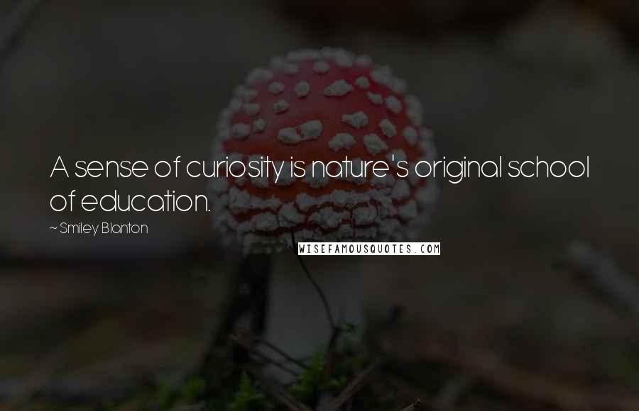 Smiley Blanton Quotes: A sense of curiosity is nature's original school of education.