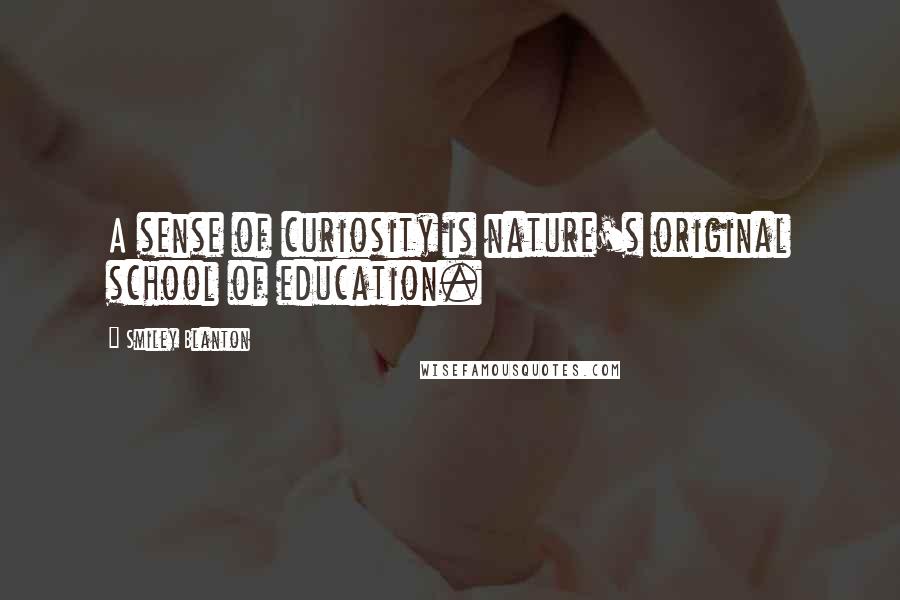 Smiley Blanton Quotes: A sense of curiosity is nature's original school of education.