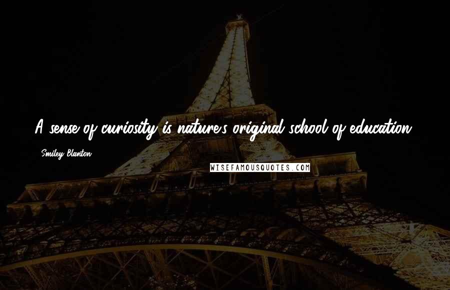 Smiley Blanton Quotes: A sense of curiosity is nature's original school of education.