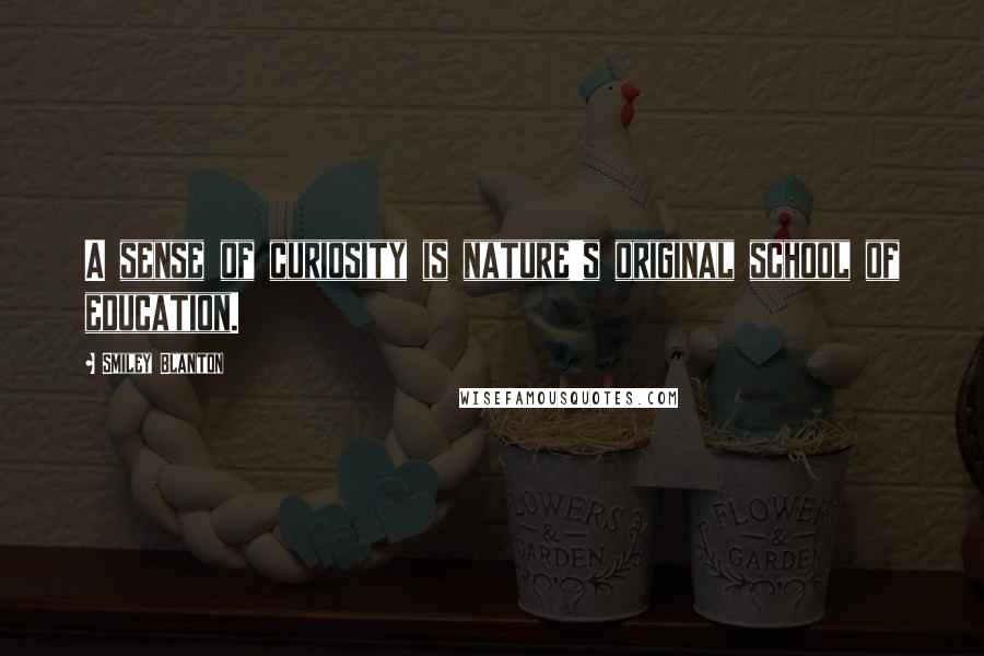 Smiley Blanton Quotes: A sense of curiosity is nature's original school of education.