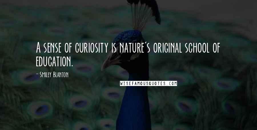 Smiley Blanton Quotes: A sense of curiosity is nature's original school of education.
