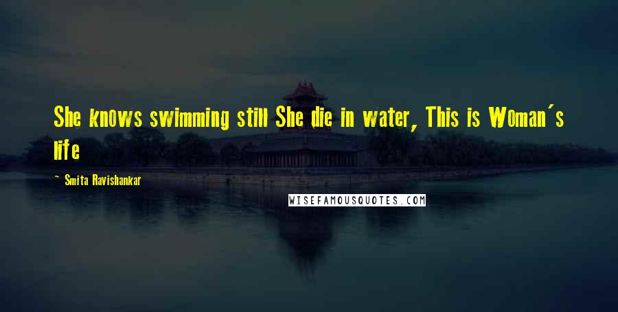Smita Ravishankar Quotes: She knows swimming still She die in water, This is Woman's life