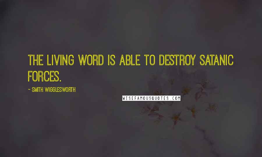 Smith Wigglesworth Quotes: The living Word is able to destroy Satanic forces.