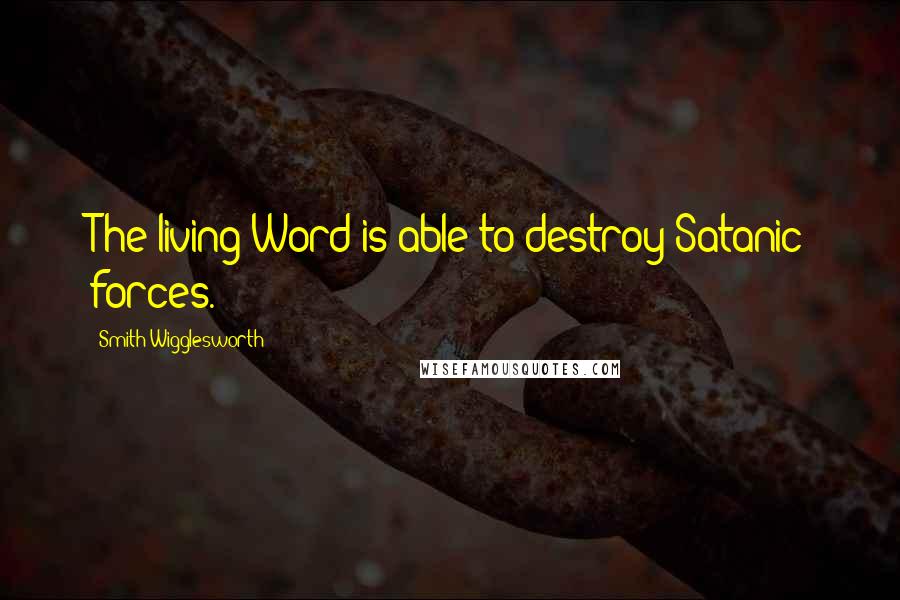 Smith Wigglesworth Quotes: The living Word is able to destroy Satanic forces.