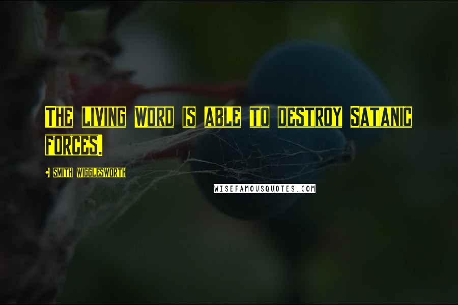 Smith Wigglesworth Quotes: The living Word is able to destroy Satanic forces.
