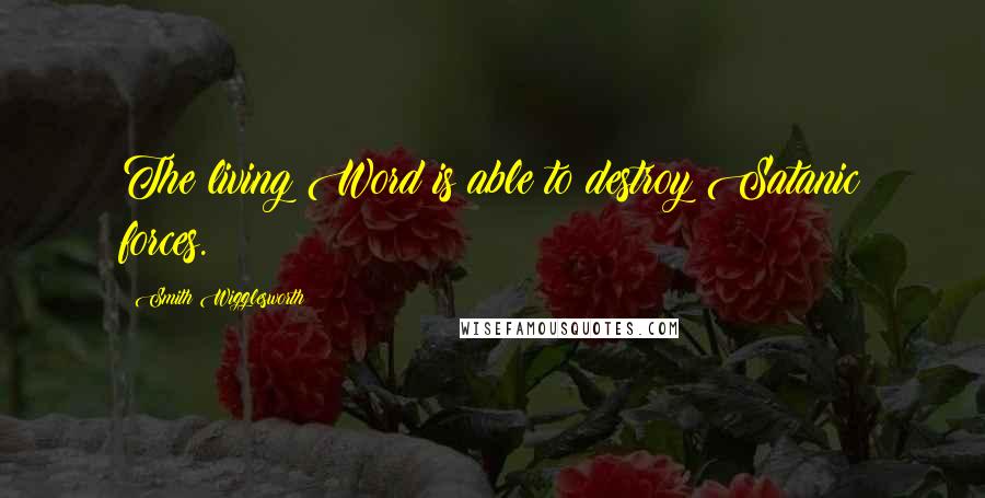 Smith Wigglesworth Quotes: The living Word is able to destroy Satanic forces.