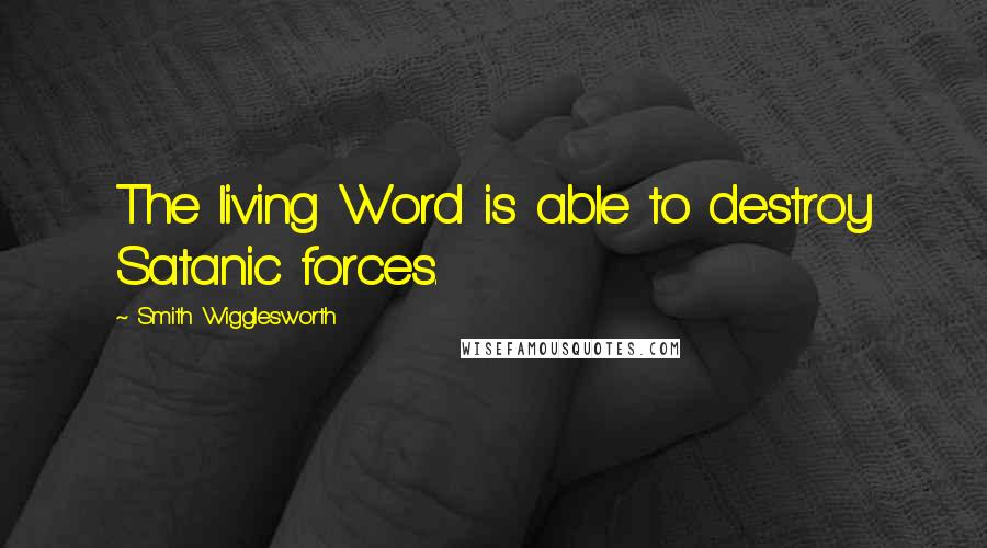 Smith Wigglesworth Quotes: The living Word is able to destroy Satanic forces.