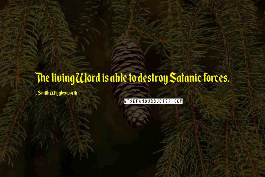 Smith Wigglesworth Quotes: The living Word is able to destroy Satanic forces.