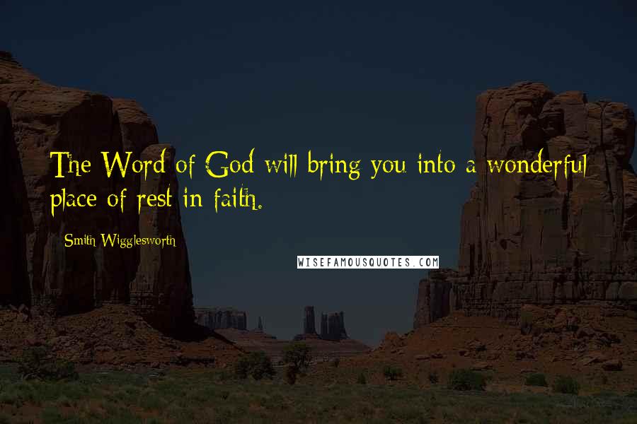 Smith Wigglesworth Quotes: The Word of God will bring you into a wonderful place of rest in faith.