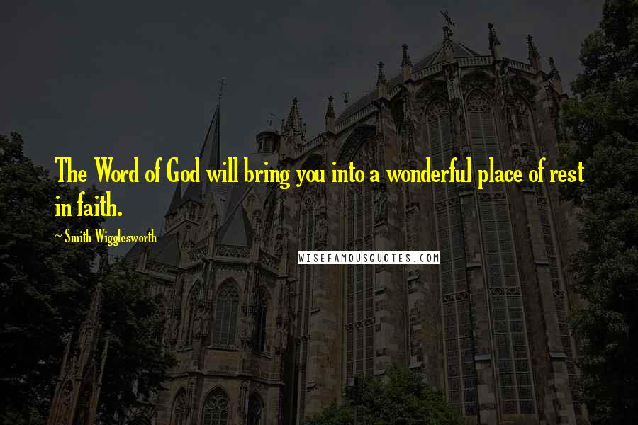 Smith Wigglesworth Quotes: The Word of God will bring you into a wonderful place of rest in faith.