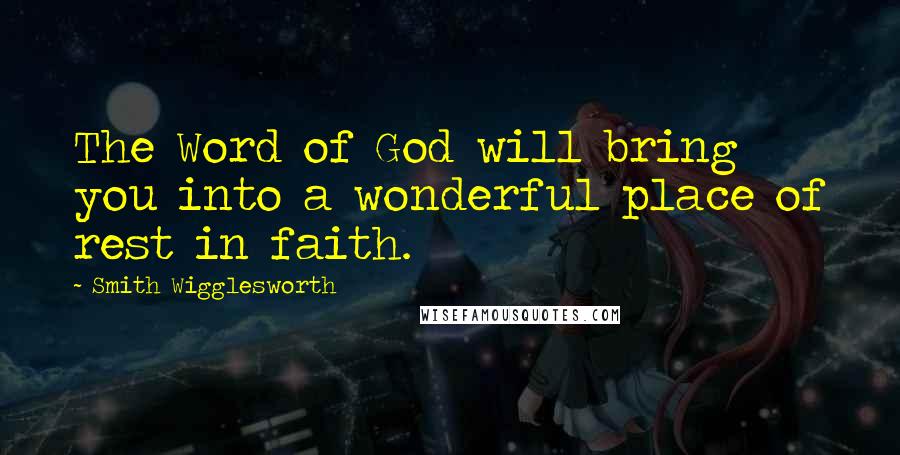 Smith Wigglesworth Quotes: The Word of God will bring you into a wonderful place of rest in faith.