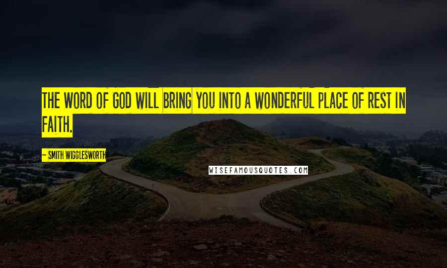 Smith Wigglesworth Quotes: The Word of God will bring you into a wonderful place of rest in faith.