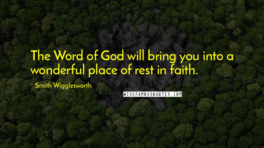 Smith Wigglesworth Quotes: The Word of God will bring you into a wonderful place of rest in faith.