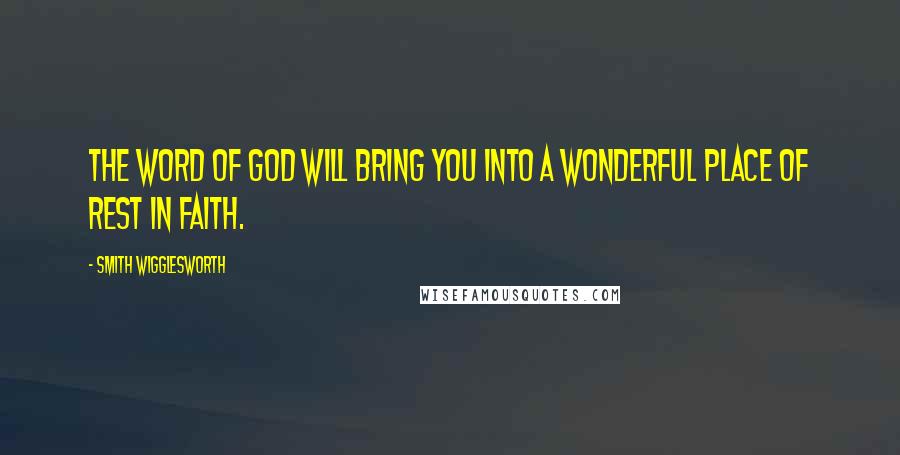 Smith Wigglesworth Quotes: The Word of God will bring you into a wonderful place of rest in faith.