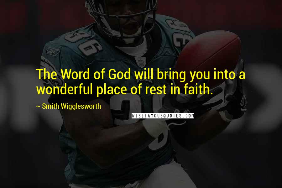 Smith Wigglesworth Quotes: The Word of God will bring you into a wonderful place of rest in faith.