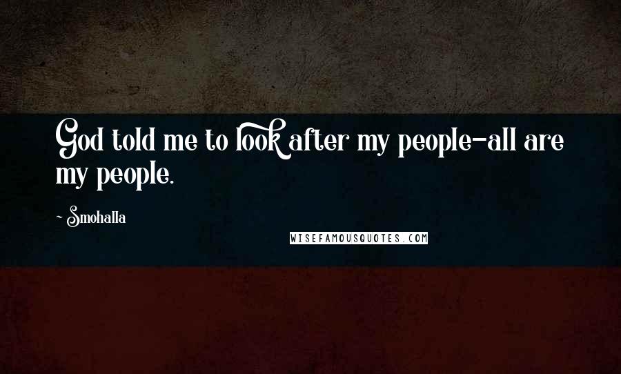 Smohalla Quotes: God told me to look after my people-all are my people.