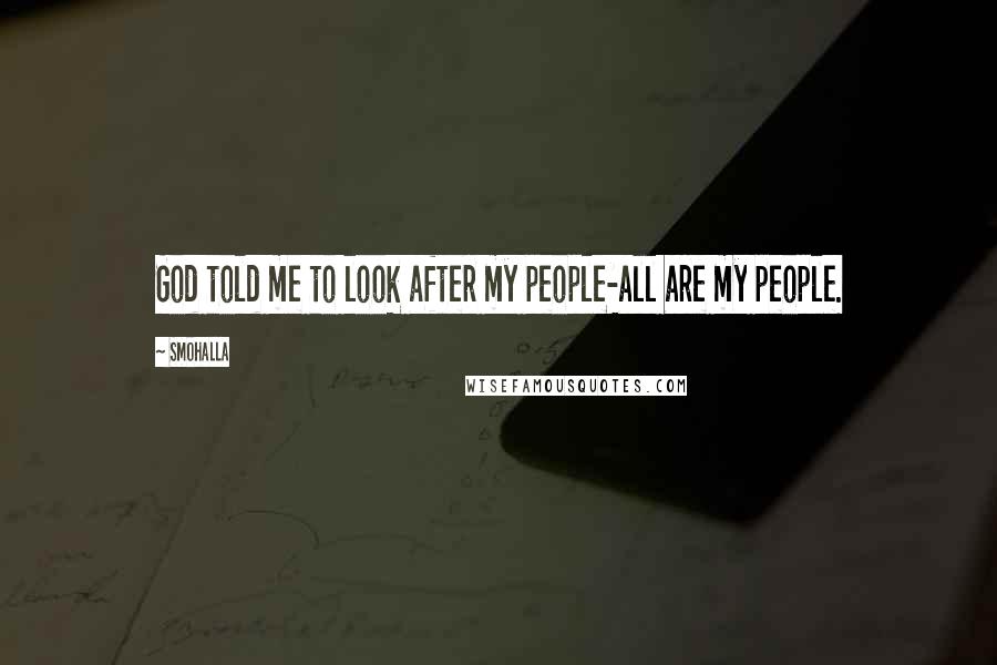 Smohalla Quotes: God told me to look after my people-all are my people.