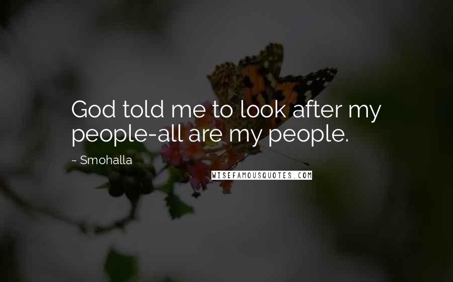 Smohalla Quotes: God told me to look after my people-all are my people.