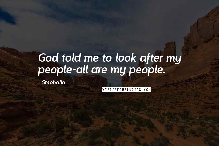 Smohalla Quotes: God told me to look after my people-all are my people.