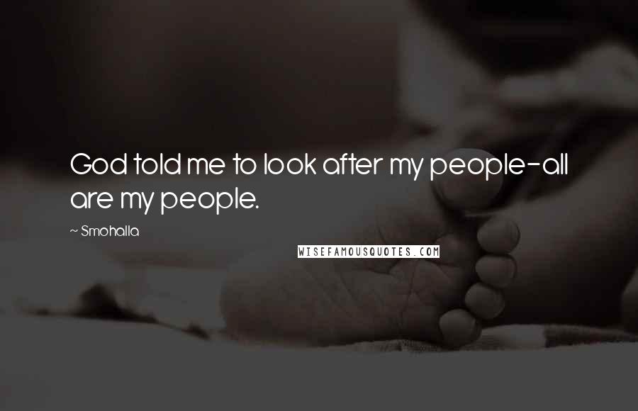 Smohalla Quotes: God told me to look after my people-all are my people.