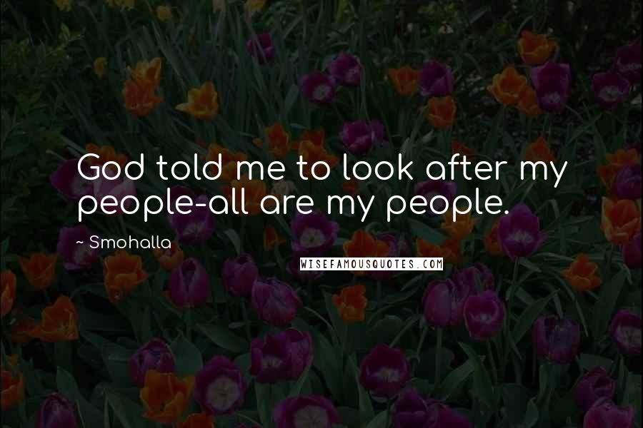 Smohalla Quotes: God told me to look after my people-all are my people.