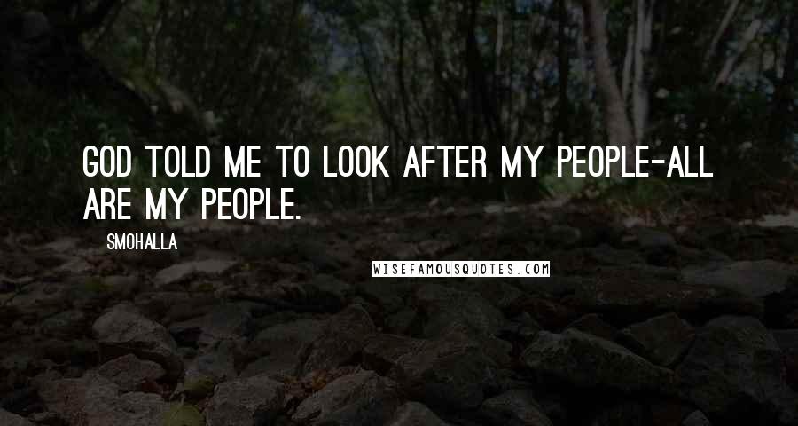 Smohalla Quotes: God told me to look after my people-all are my people.