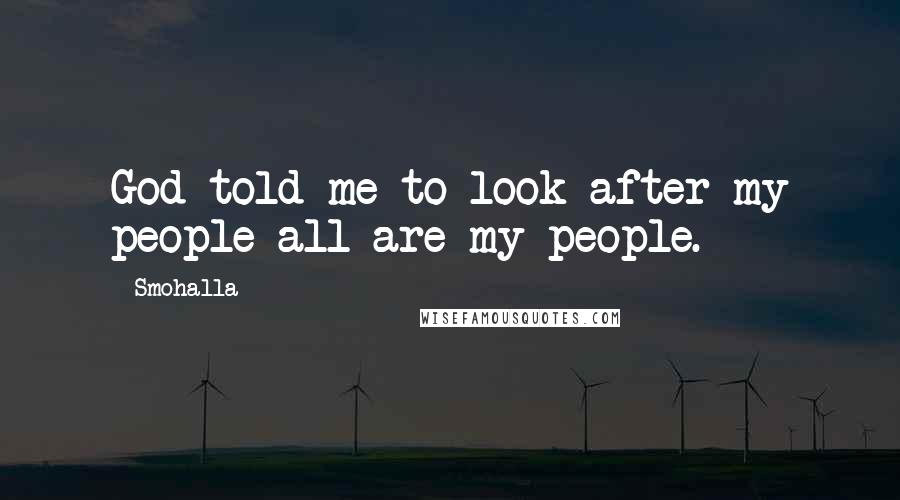 Smohalla Quotes: God told me to look after my people-all are my people.