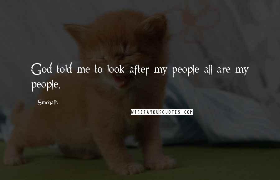 Smohalla Quotes: God told me to look after my people-all are my people.