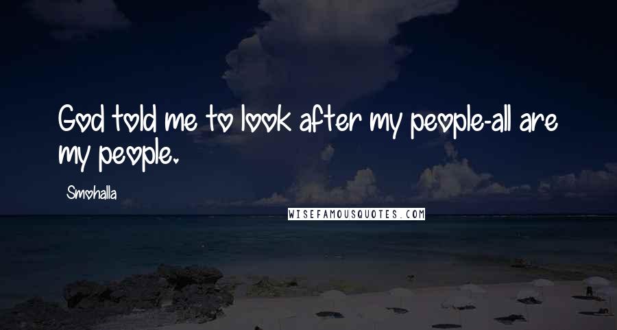 Smohalla Quotes: God told me to look after my people-all are my people.