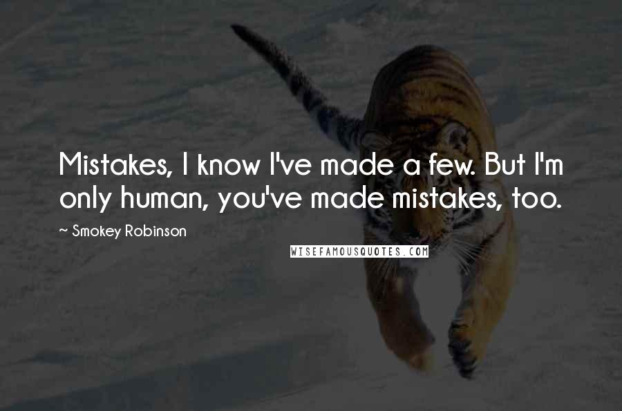 Smokey Robinson Quotes: Mistakes, I know I've made a few. But I'm only human, you've made mistakes, too.