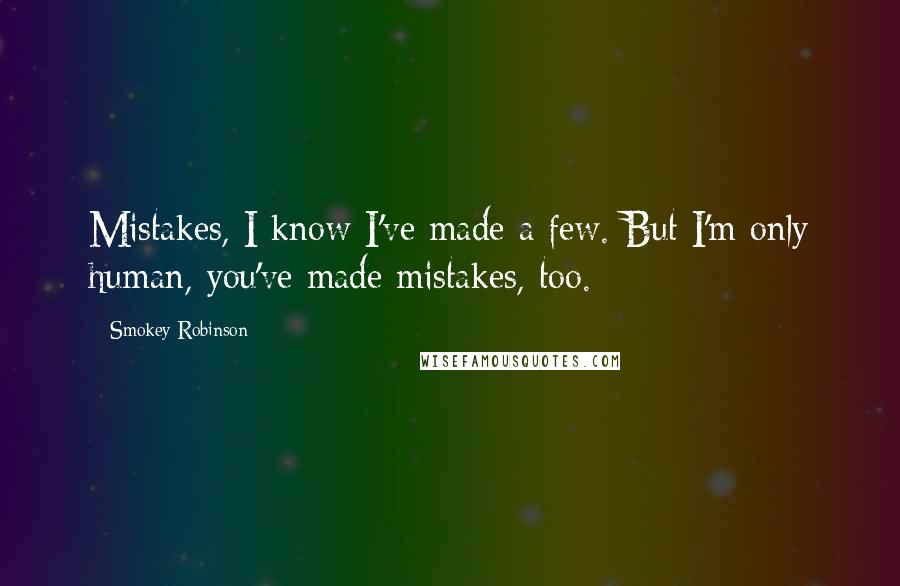 Smokey Robinson Quotes: Mistakes, I know I've made a few. But I'm only human, you've made mistakes, too.