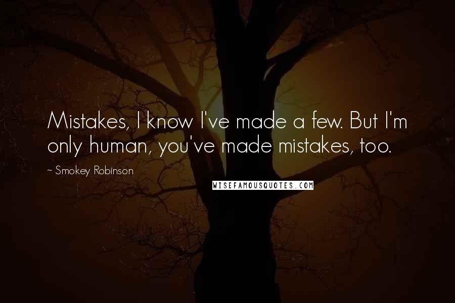 Smokey Robinson Quotes: Mistakes, I know I've made a few. But I'm only human, you've made mistakes, too.