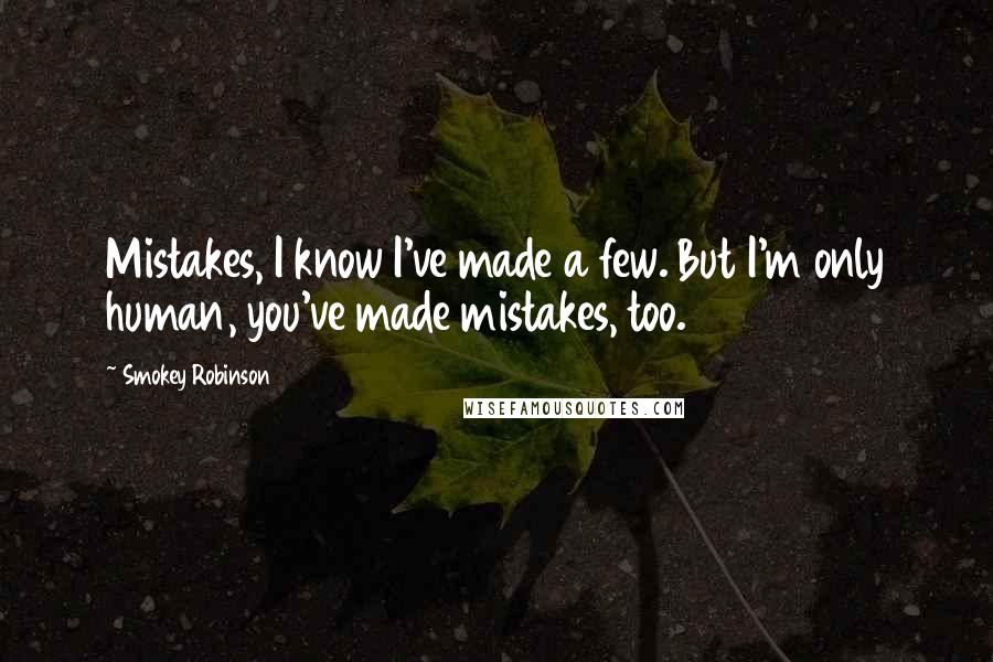 Smokey Robinson Quotes: Mistakes, I know I've made a few. But I'm only human, you've made mistakes, too.