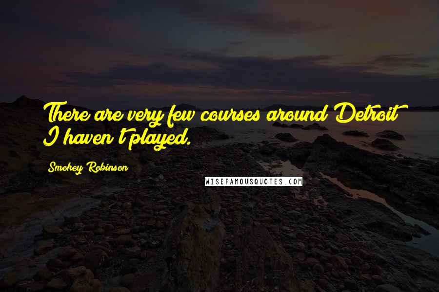 Smokey Robinson Quotes: There are very few courses around Detroit I haven't played.