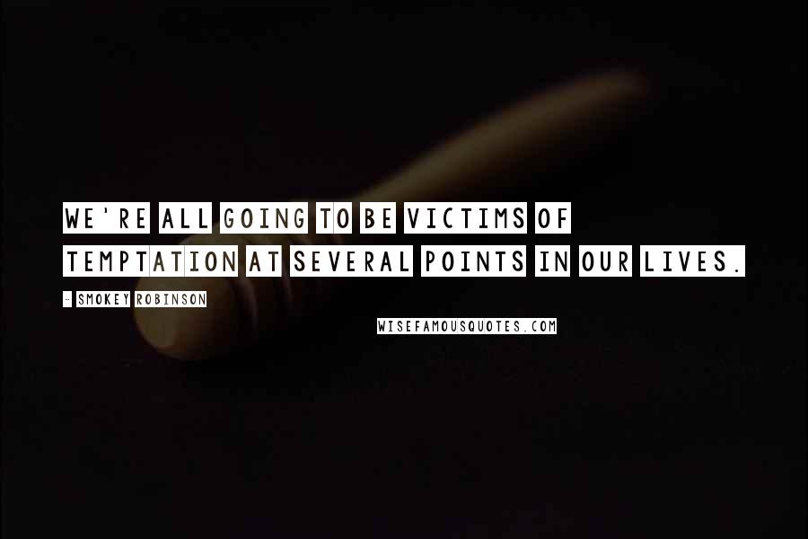 Smokey Robinson Quotes: We're all going to be victims of temptation at several points in our lives.