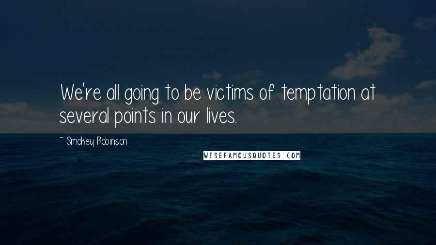 Smokey Robinson Quotes: We're all going to be victims of temptation at several points in our lives.
