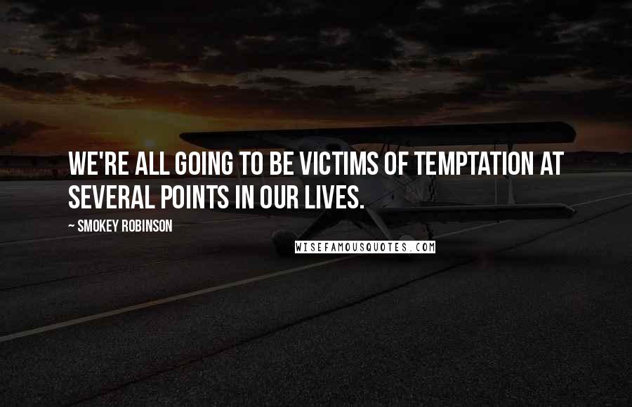 Smokey Robinson Quotes: We're all going to be victims of temptation at several points in our lives.