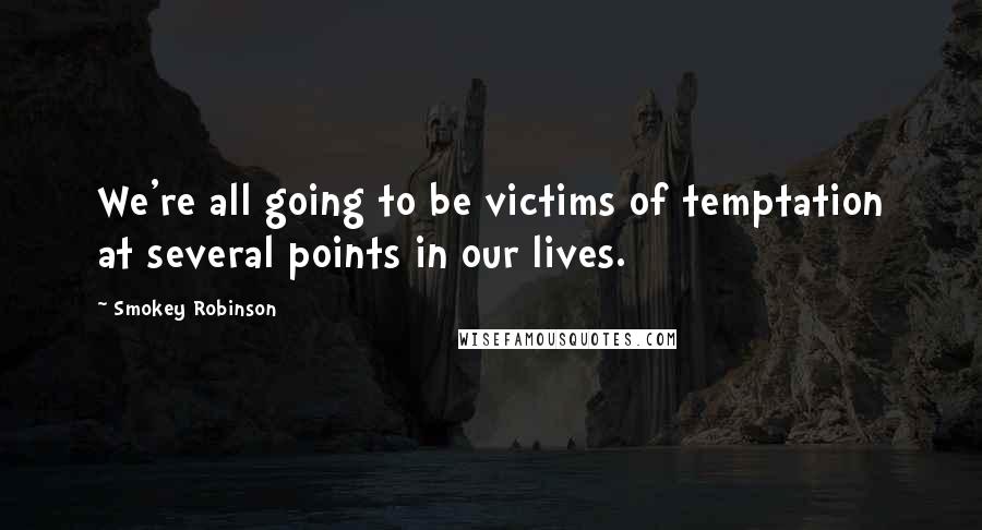 Smokey Robinson Quotes: We're all going to be victims of temptation at several points in our lives.
