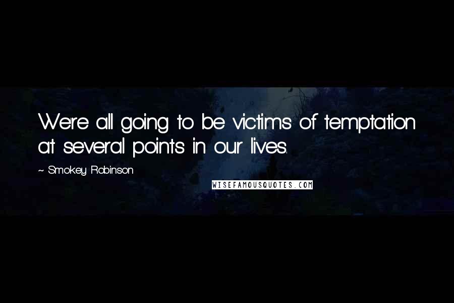 Smokey Robinson Quotes: We're all going to be victims of temptation at several points in our lives.