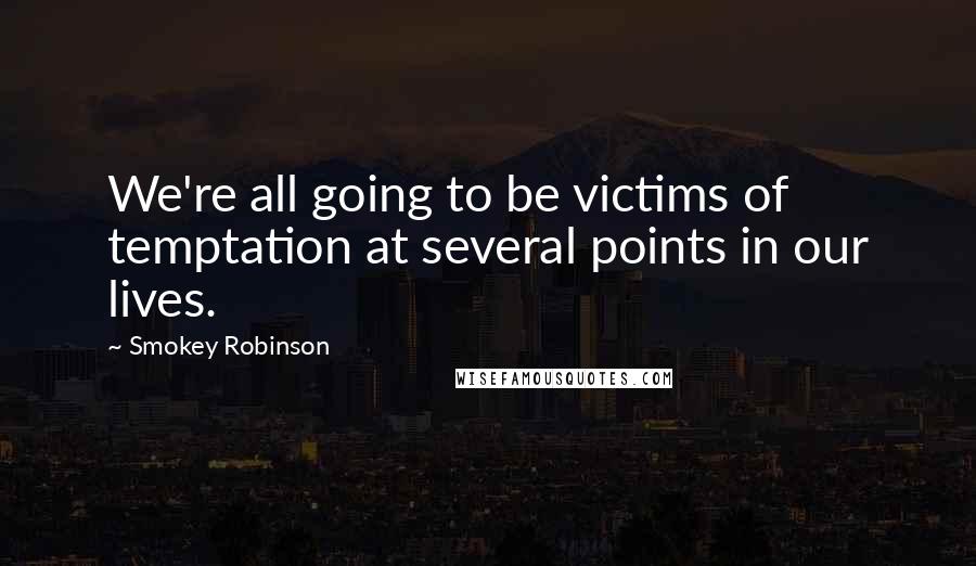 Smokey Robinson Quotes: We're all going to be victims of temptation at several points in our lives.