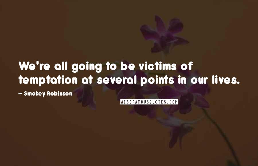 Smokey Robinson Quotes: We're all going to be victims of temptation at several points in our lives.