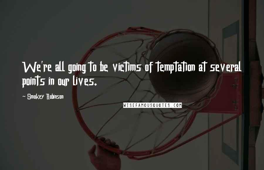 Smokey Robinson Quotes: We're all going to be victims of temptation at several points in our lives.