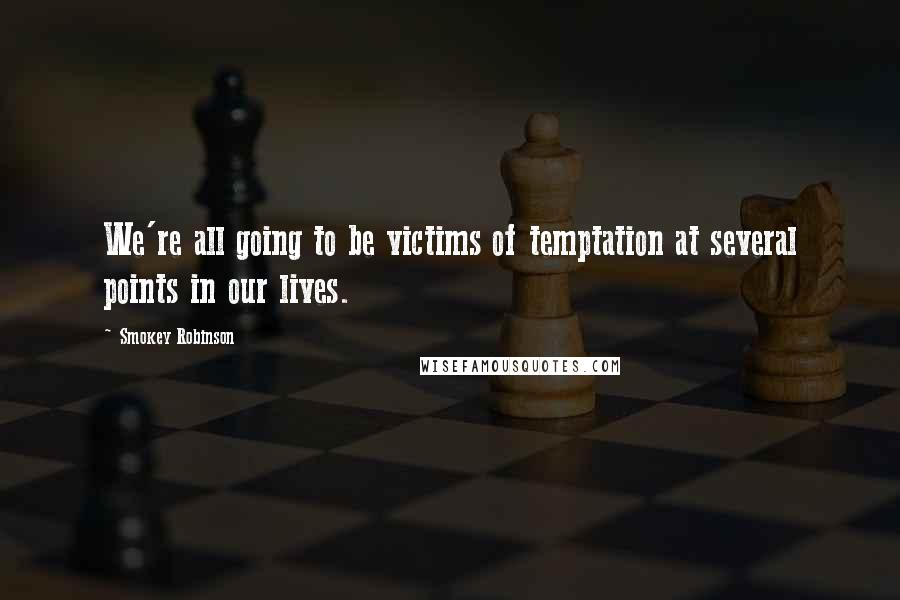 Smokey Robinson Quotes: We're all going to be victims of temptation at several points in our lives.