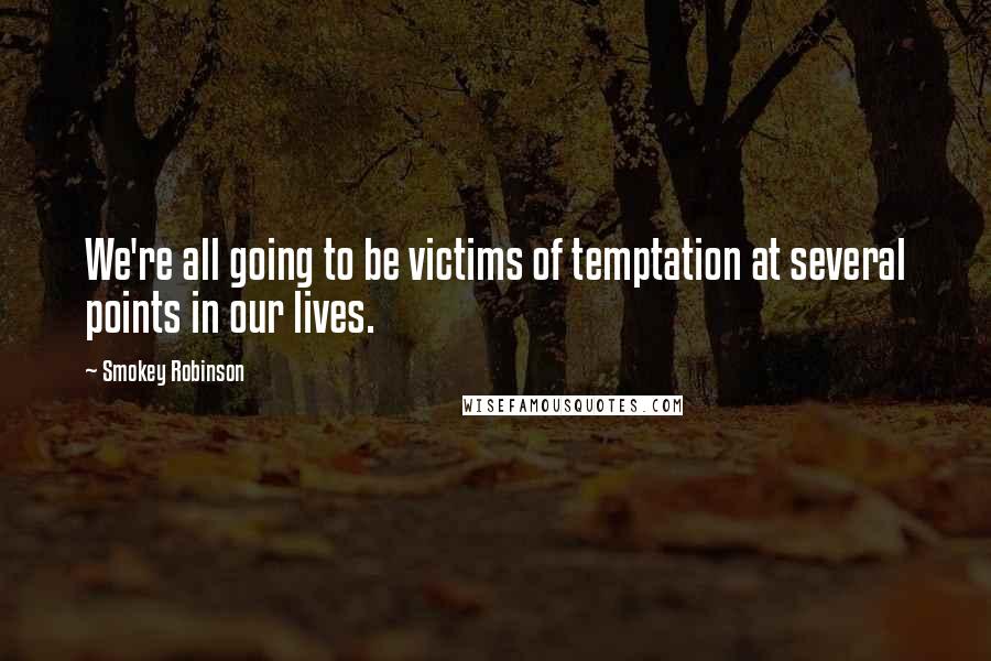 Smokey Robinson Quotes: We're all going to be victims of temptation at several points in our lives.