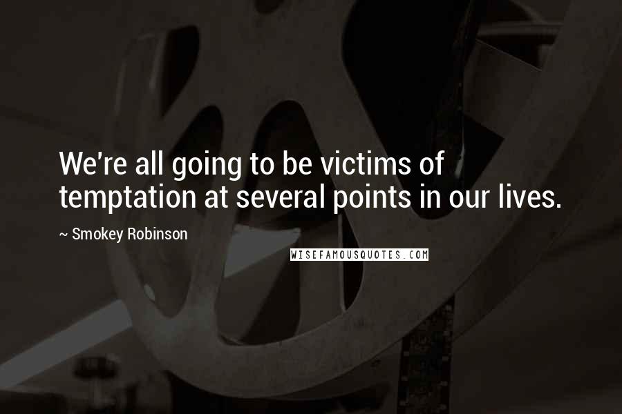 Smokey Robinson Quotes: We're all going to be victims of temptation at several points in our lives.